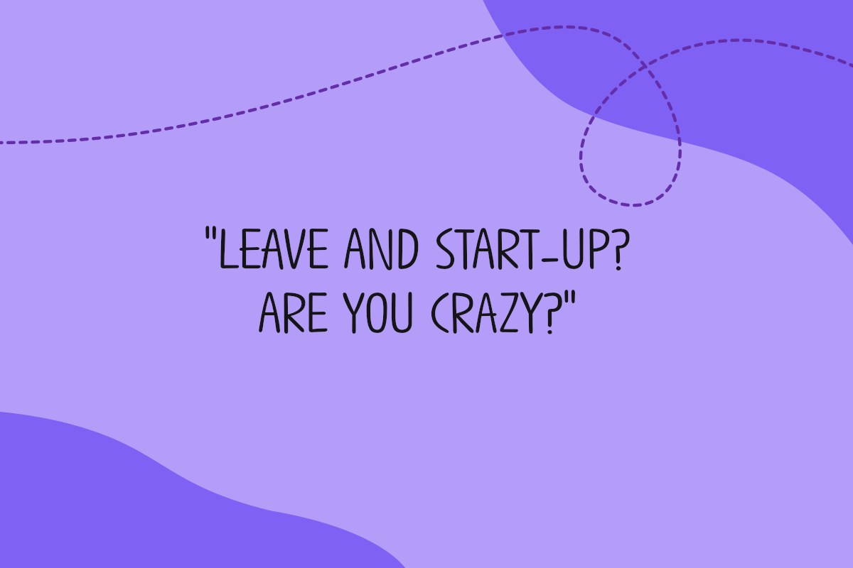 Leave and start-up? Are you crazy?