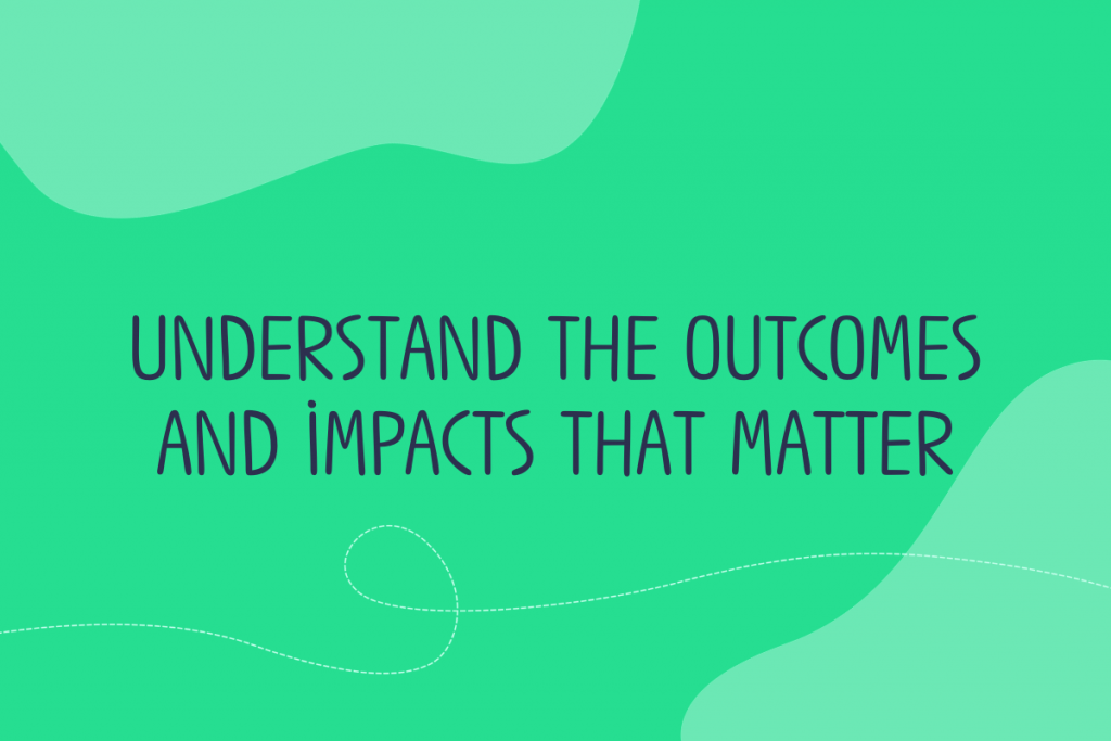 Text reads: Understand the outcomes and impacts that matter