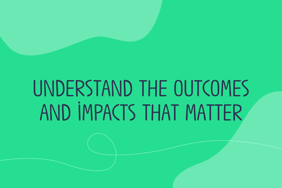 Text reads: Understand the outcomes and impacts that matter