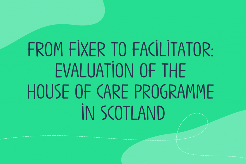 Text reads: from fixer to facilitator: evaluation of the House of Care Programme in Scotland