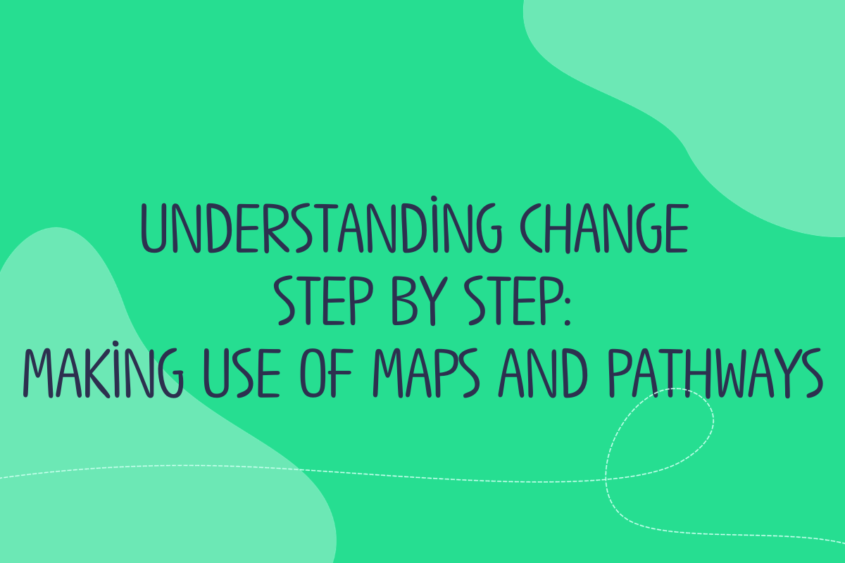 Text reads Understanding change step by step - making use of maps and pathways